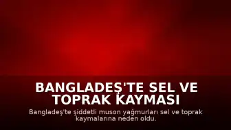 Bangladeş'te Sel ve Toprak Kayması Felaketi: Can Kaybı 44'e Yükseldi
