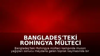Bangladeş'teki Rohingya Mülteci Kampında Toprak Kayması: 8 Çocuk Hayatını Kaybetti