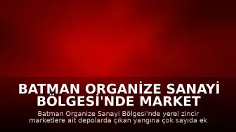 Batman Organize Sanayi Bölgesi'nde Market Depolarında Yangın