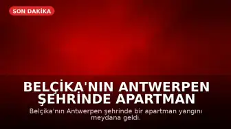 Belçika'nın Antwerpen Şehrinde Apartman Yangını: En Az 5 Ölü
