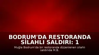 Bodrum'da Restoranda Silahlı Saldırı: 1 Ölü