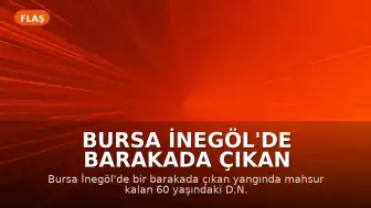 Bursa İnegöl'de barakada çıkan yangında 1 kişi yaşamını yitirdi