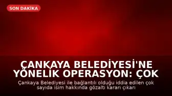Çankaya Belediyesi'ne Yönelik Operasyon: Çok Sayıda Gözaltı Kararı Çıkarıldı