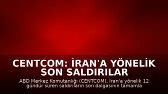 CENTCOM: İran'a Yönelik Son Saldırılar Tamamlandı