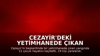 Cezayir'deki Yetimhanede Çıkan Yangın Faciası: 11 Çocuk Hayatını Kaybetti
