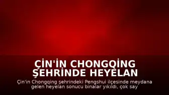 Çin'in Chongqing Şehrinde Heyelan Faciası: Çok Sayıda Kişi Toprak Altında Kaldı