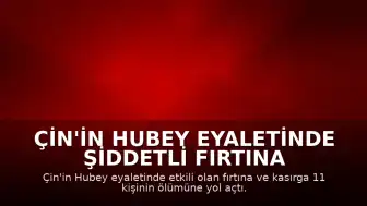 Çin'in Hubey Eyaletinde Şiddetli Fırtına ve Kasırga: 11 Kişi Yaşamını Yitirdi