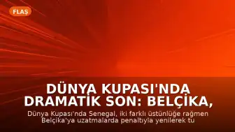 Dünya Kupası'nda Dramatik Son: Belçika, Senegal'i Uzatmalarda Geride Bıraktı