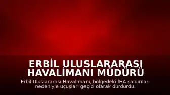Erbil Uluslararası Havalimanı Müdürü Ahmed Hoşyar: "Erbil kentini ve hava sahasını hedef alan saldırı dalgası nedeniyle Erbil Havalimanı'na iniş ve kalkış yapan tüm uçuşlar geçici olarak askıya alındı"
