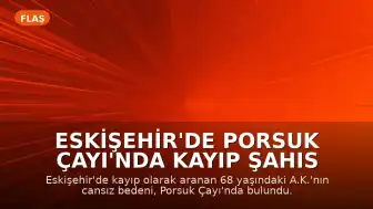 Eskişehir'de Porsuk Çayı'nda Kayıp Şahıs Ölü Bulundu