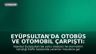 Eyüpsultan'da Otobüs ve Otomobil Çarpıştı: Yaralılar Mevcut