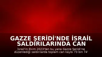 Gazze Şeridi'nde İsrail Saldırılarında Can Kaybı 73 Bin 74'e Yükseldi