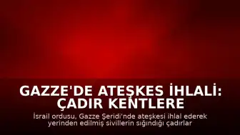 Gazze'de Ateşkes İhlali: Çadır Kentlere Yönelik Hava Saldırıları Düzenlendi
