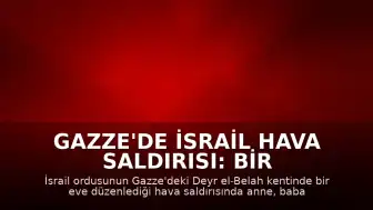 Gazze'de İsrail Hava Saldırısı: Bir Aile Hayatını Kaybetti