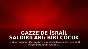 Gazze'de İsrail Saldırıları: Biri Çocuk 8 Filistinli Yaşamını Yitirdi