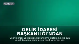 Gelir İdaresi Başkanlığı'ndan beyanname sistemi iddialarına açıklama: 'Sadece belirli beyannamelerde kesinti yapılacak'