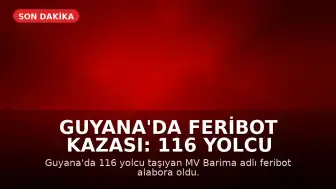 Guyana'da Feribot Kazası: 116 Yolcu Taşıyan MV Barima Alabora Oldu