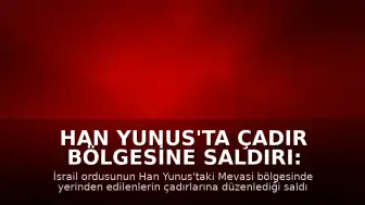 Han Yunus'ta Çadır Bölgesine Saldırı: 1 Ölü, 10 Yaralı