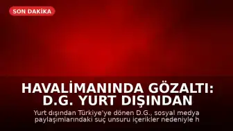 Havalimanında Gözaltı: D.G. Yurt Dışından Döndüğü Anda Yakalandı