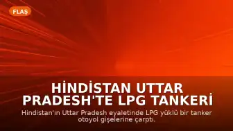 Hindistan Uttar Pradesh'te LPG Tankeri Kazası: Gişelerde Yangın Çıktı