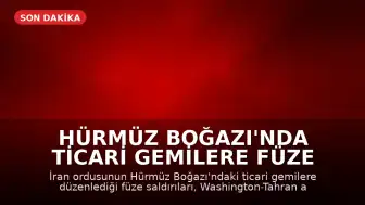 Hürmüz Boğazı'nda Ticari Gemilere Füze Saldırısı Düzenlendi