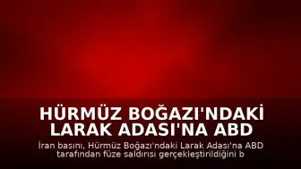 Hürmüz Boğazı'ndaki Larak Adası'na ABD Füzesiyle Saldırı Düzenlendi