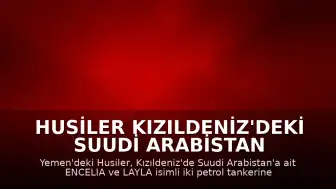 Husiler Kızıldeniz'deki Suudi Arabistan Tankerlerine Saldırı Düzenlediğini Duyurdu