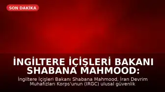İngiltere İçişleri Bakanı Shabana Mahmood: İran Devrim Muhafızları Korps'u (IRGC) Terör Örgütü Olarak Tanımlandı