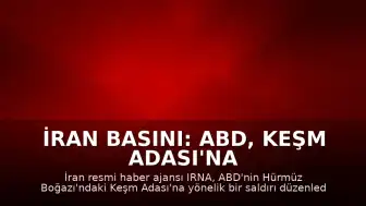 İran Basını: ABD, Keşm Adası'na Saldırı Düzenledi