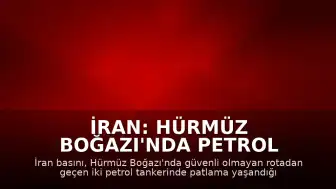İran: Hürmüz Boğazı'nda Petrol Tankerlerinde Patlama Yaşandı