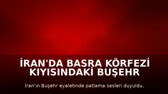 İran'da Basra Körfezi Kıyısındaki Buşehr Eyaletinde Patlamalar Bildirildi