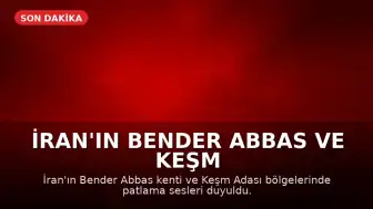 İran'ın Bender Abbas ve Keşm Adası Bölgelerinde Patlama Sesleri Duyuldu