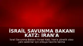 İsrail Savunma Bakanı Katz: İran'a Yönelik Saldırılar İçin Orduya Hazırlık Talimatı Verildi