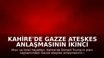 Kahire'de Gazze Ateşkes Anlaşmasının İkinci Aşaması Görüşülüyor