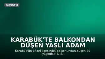 Karabük'te Balkondan Düşen Yaşlı Adam Hayatını Kaybetti
