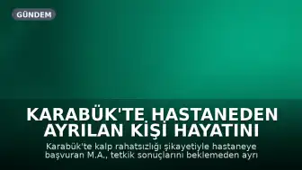 Karabük'te Hastaneden Ayrılan Kişi Hayatını Kaybetti