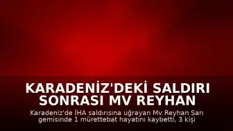 Karadeniz'deki Saldırı Sonrası Mv Reyhan Sarı Gemisinden Açıklama Geldi