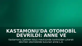 Kastamonu'da Otomobil Devrildi: Anne ve Bebek Yaralandı