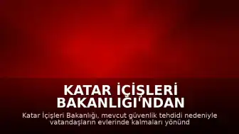 Katar İçişleri Bakanlığı'ndan Güvenlik Tehdidi Uyarısı: Vatandaşlara Evde Kalma Çağrısı