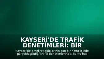 Kayseri'de Trafik Denetimleri: Bir Haftada 2 Bin 619 Sürücüye Ceza Kesildi