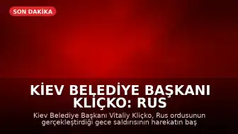 Kiev Belediye Başkanı Kliçko: Rus ordusunun gece saldırısı harekatın başından beri en büyüğü