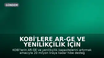 KOBİ'lere AR-GE ve Yenilikçilik İçin 20 Milyon Liraya Kadar Hibe Desteği Sağlanacak