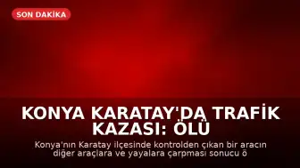 Konya Karatay'da Trafik Kazası: Ölü ve Yaralılar Var