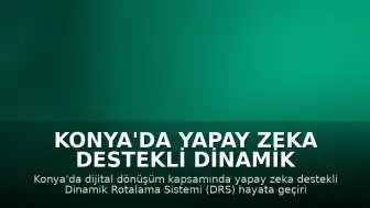 Konya'da Yapay Zeka Destekli Dinamik Rotalama Sistemi Devreye Girdi