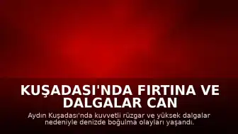 Kuşadası'nda Fırtına ve Dalgalar Can Aldı: 4 Kişi Hayatını Kaybetti