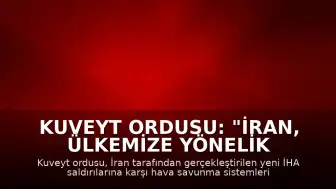 Kuveyt Ordusu: "İran, ülkemize yönelik yeni İHA saldırıları gerçekleştirdi"