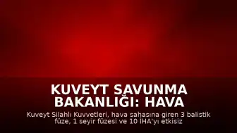 Kuveyt Savunma Bakanlığı: Hava sahasına giren 4 füze ve 10 İHA etkisiz hale getirildi