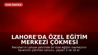 Lahore'da Özel Eğitim Merkezi Çökmesi Sonucu 14 Çocuk Hayatını Kaybetti