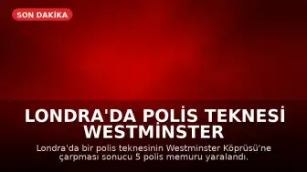 Londra'da Polis Teknesi Westminster Köprüsü'ne Çarptı: 5 Memur Yaralandı
