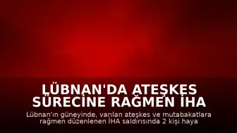 Lübnan'da Ateşkes Sürecine Rağmen İHA Saldırısı: 2 Kişi Öldü